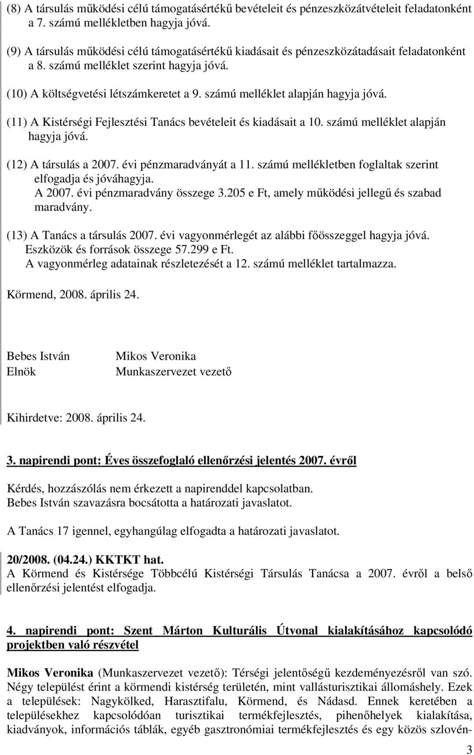 számú melléklet alapján hagyja jóvá. (11) A Kistérségi Fejlesztési Tanács bevételeit és kiadásait a 10. számú melléklet alapján hagyja jóvá. (12) A társulás a 2007. évi pénzmaradványát a 11.