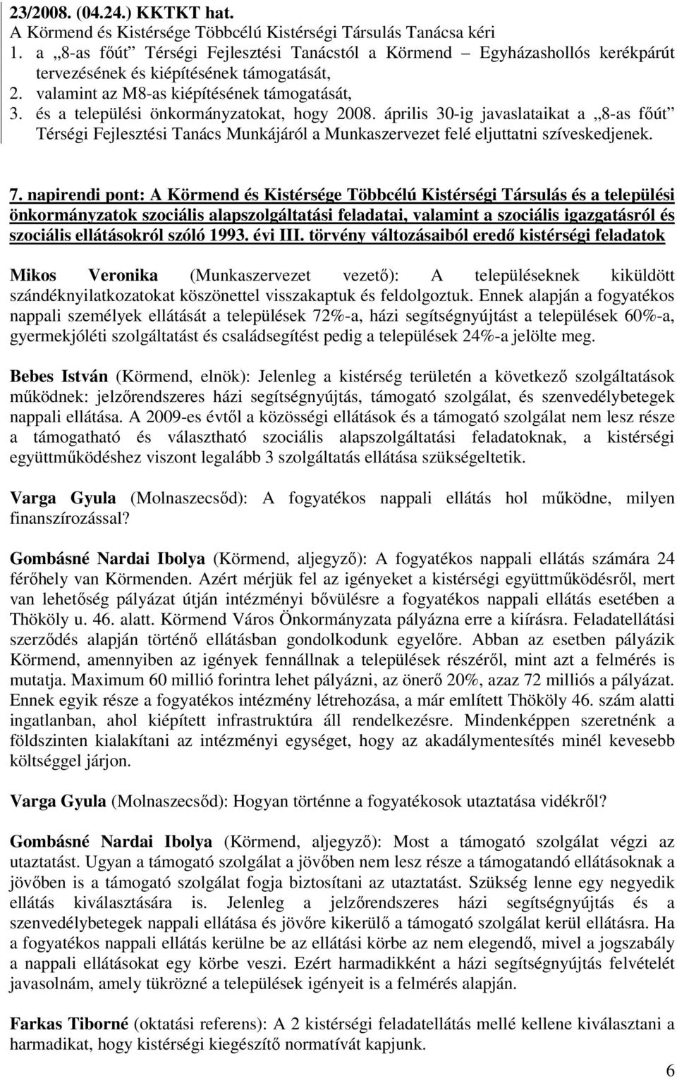 és a települési önkormányzatokat, hogy 2008. április 30-ig javaslataikat a 8-as főút Térségi Fejlesztési Tanács Munkájáról a Munkaszervezet felé eljuttatni szíveskedjenek. 7.