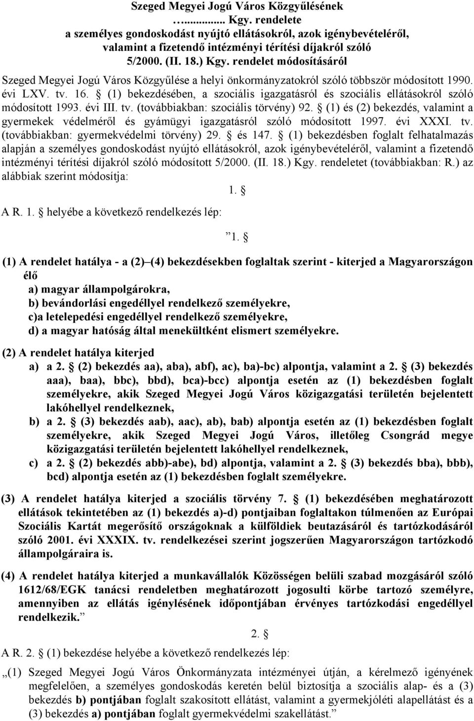 (1) bekezdésében, a szociális igazgatásról és szociális ellátásokról szóló módosított 1993. évi III. tv. (továbbiakban: szociális törvény) 92.