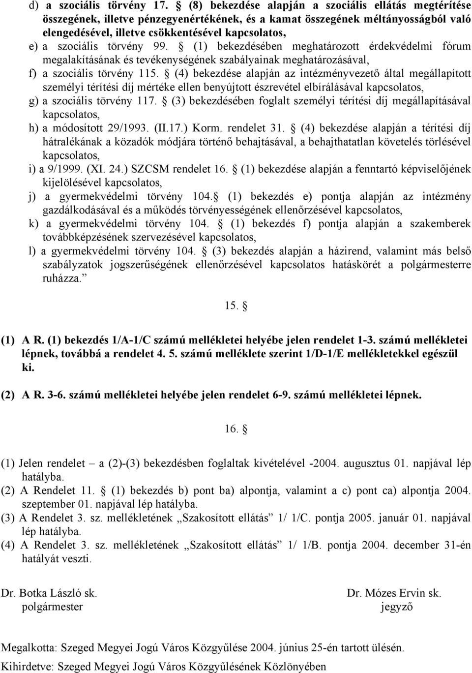 szociális törvény 99. (1) bekezdésében meghatározott érdekvédelmi fórum megalakításának és tevékenységének szabályainak meghatározásával, f) a szociális törvény 115.