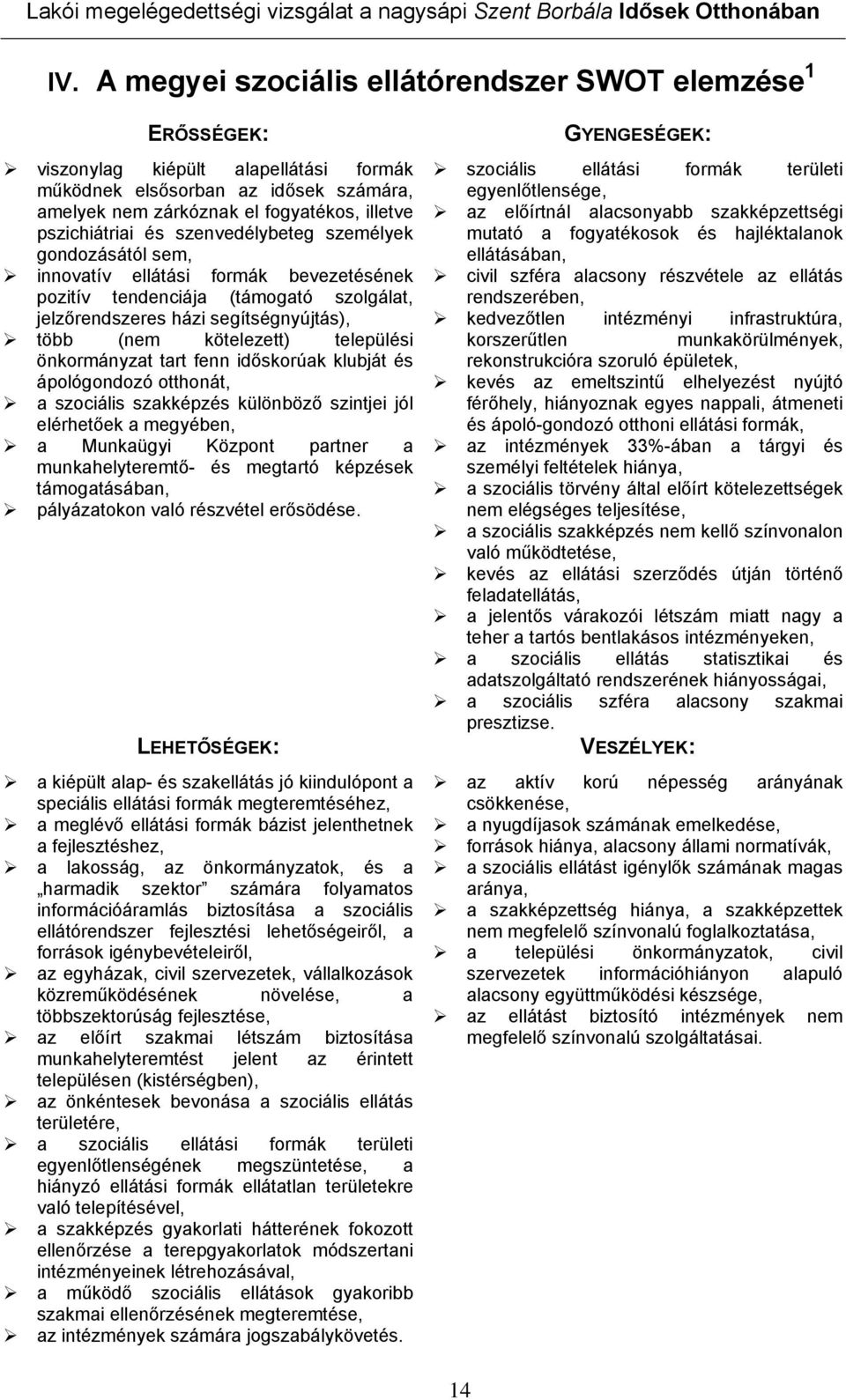 kötelezett) települési önkormányzat tart fenn időskorúak klubját és ápológondozó otthonát, a szociális szakképzés különböző szintjei jól elérhetőek a megyében, a Munkaügyi Központ partner a