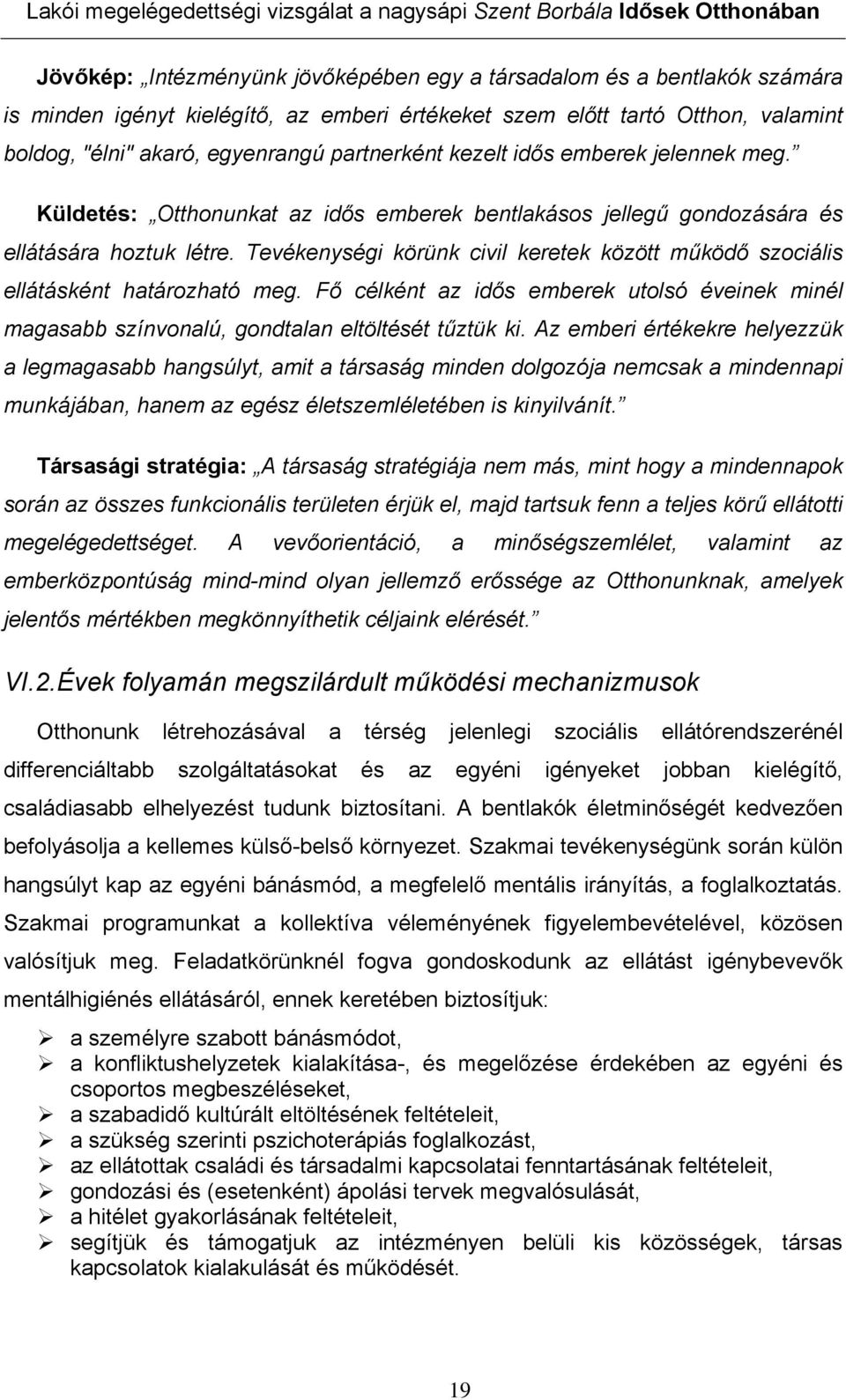 Tevékenységi körünk civil keretek között működő szociális ellátásként határozható meg. Fő célként az idős emberek utolsó éveinek minél magasabb színvonalú, gondtalan eltöltését tűztük ki.