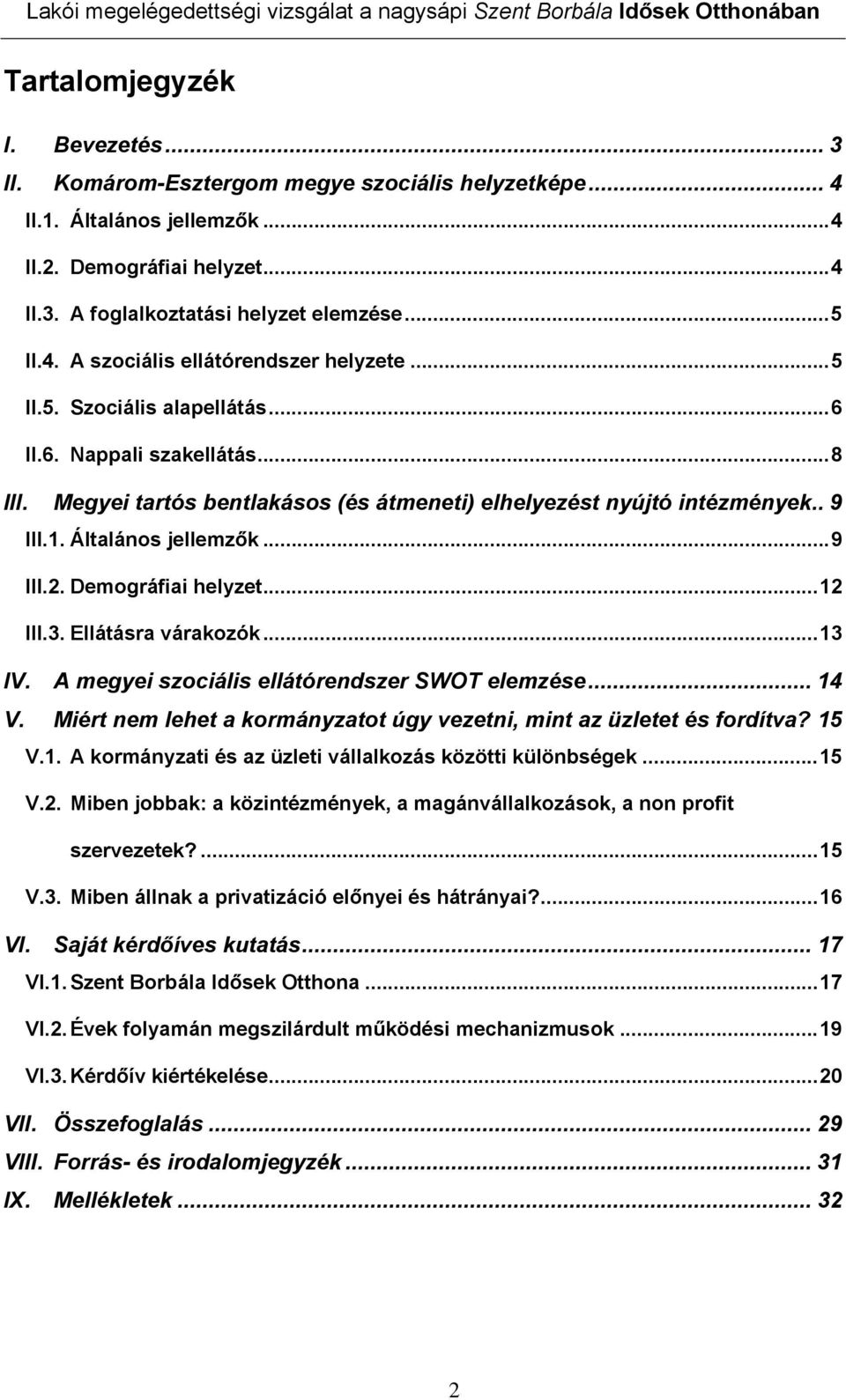 Demográfiai helyzet...12 III.3. Ellátásra várakozók...13 IV. A megyei szociális ellátórendszer SWOT elemzése... 14 V. Miért nem lehet a kormányzatot úgy vezetni, mint az üzletet és fordítva? 15 V.1. A kormányzati és az üzleti vállalkozás közötti különbségek.