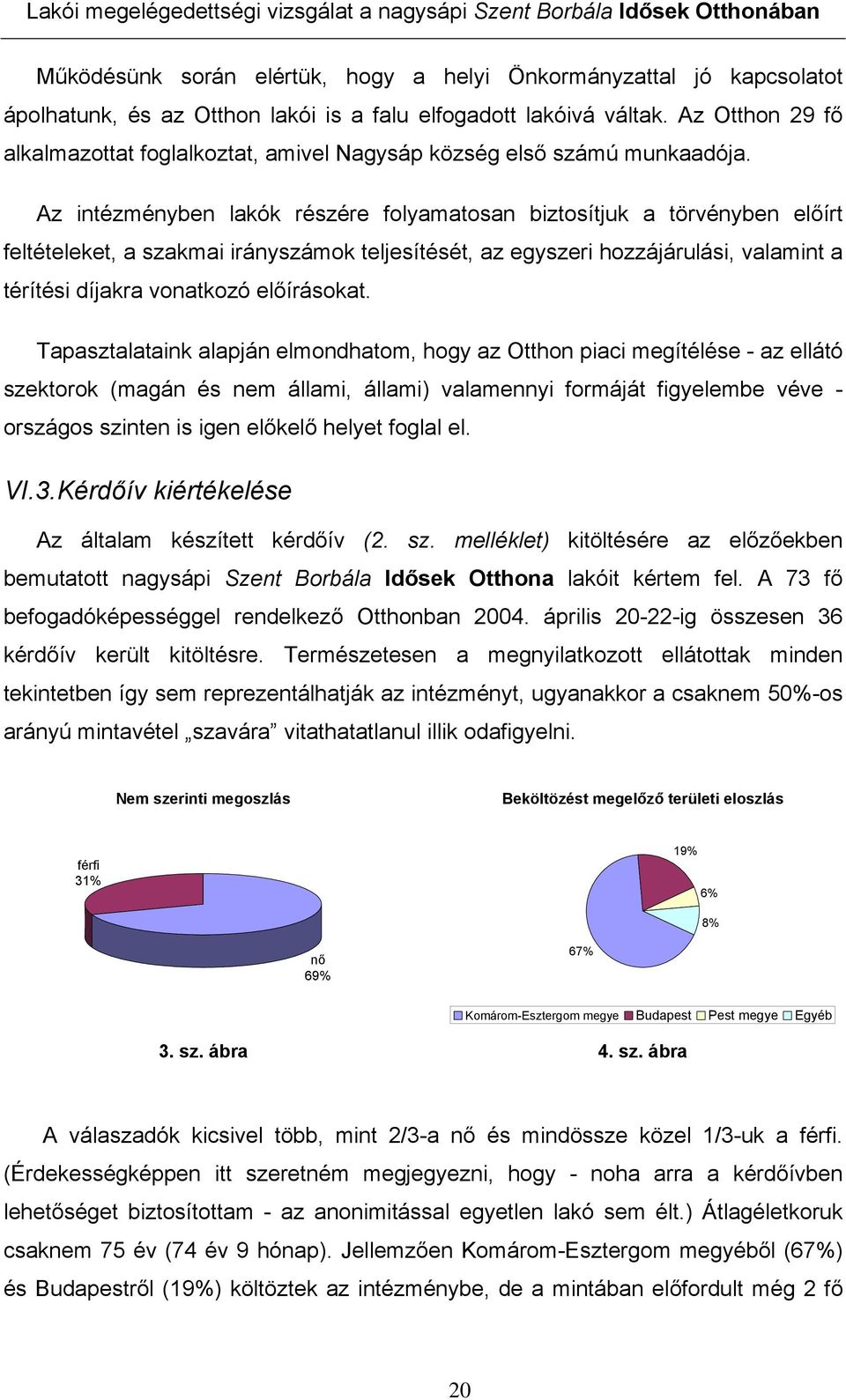 Az intézményben lakók részére folyamatosan biztosítjuk a törvényben előírt feltételeket, a szakmai irányszámok teljesítését, az egyszeri hozzájárulási, valamint a térítési díjakra vonatkozó