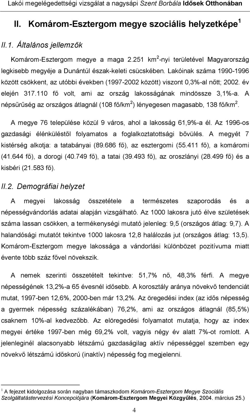 év elején 317.110 fő volt, ami az ország lakosságának mindössze 3,1%-a. A népsűrűség az országos átlagnál (108 fő/km 2 ) lényegesen magasabb, 138 fő/km 2.