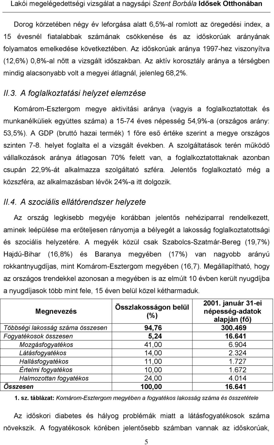 A foglalkoztatási helyzet elemzése Komárom-Esztergom megye aktivitási aránya (vagyis a foglalkoztatottak és munkanélküliek együttes száma) a 15-74 éves népesség 54,9%-a (országos arány: 53,5%).