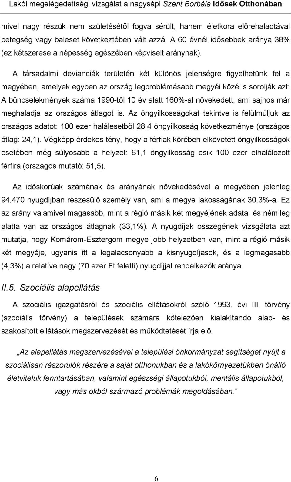 A társadalmi devianciák területén két különös jelenségre figyelhetünk fel a megyében, amelyek egyben az ország legproblémásabb megyéi közé is sorolják azt: A bűncselekmények száma 1990-től 10 év