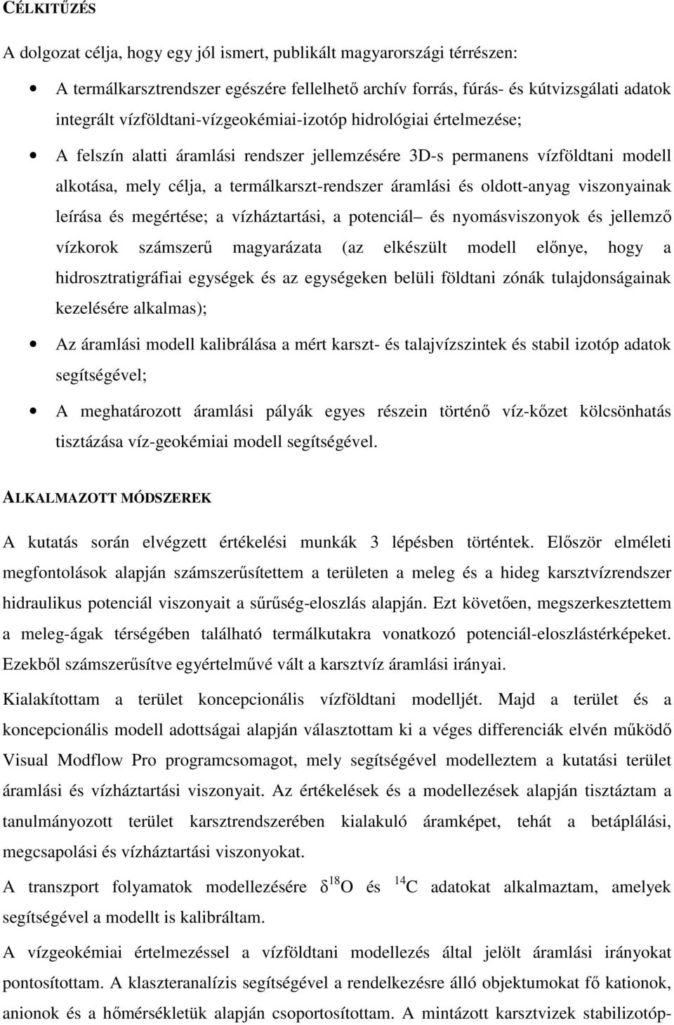 oldott-anyag viszonyainak leírása és megértése; a vízháztartási, a potenciál és nyomásviszonyok és jellemző vízkorok számszerű magyarázata (az elkészült modell előnye, hogy a hidrosztratigráfiai