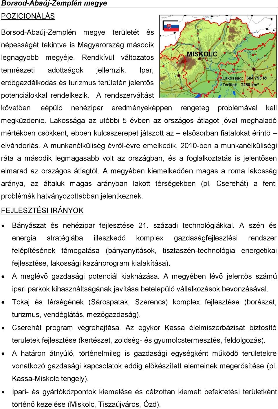 Lakossága az utóbbi 5 évben az országos átlagot jóval meghaladó mértékben csökkent, ebben kulcsszerepet játszott az elsősorban fiatalokat érintő elvándorlás.