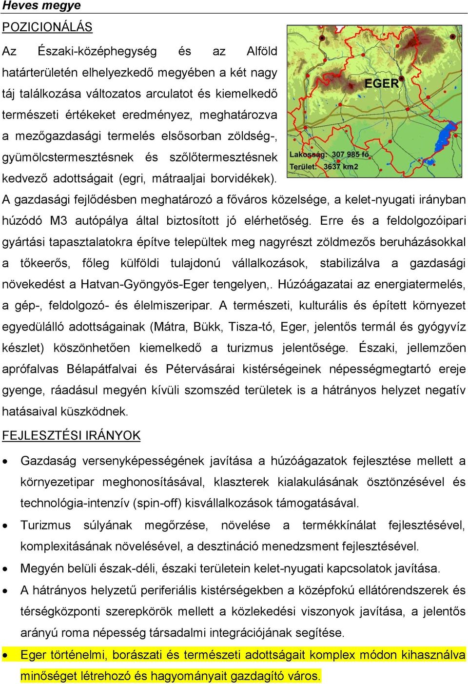 A gazdasági fejlődésben meghatározó a főváros közelsége, a kelet-nyugati irányban húzódó M3 autópálya által biztosított jó elérhetőség.