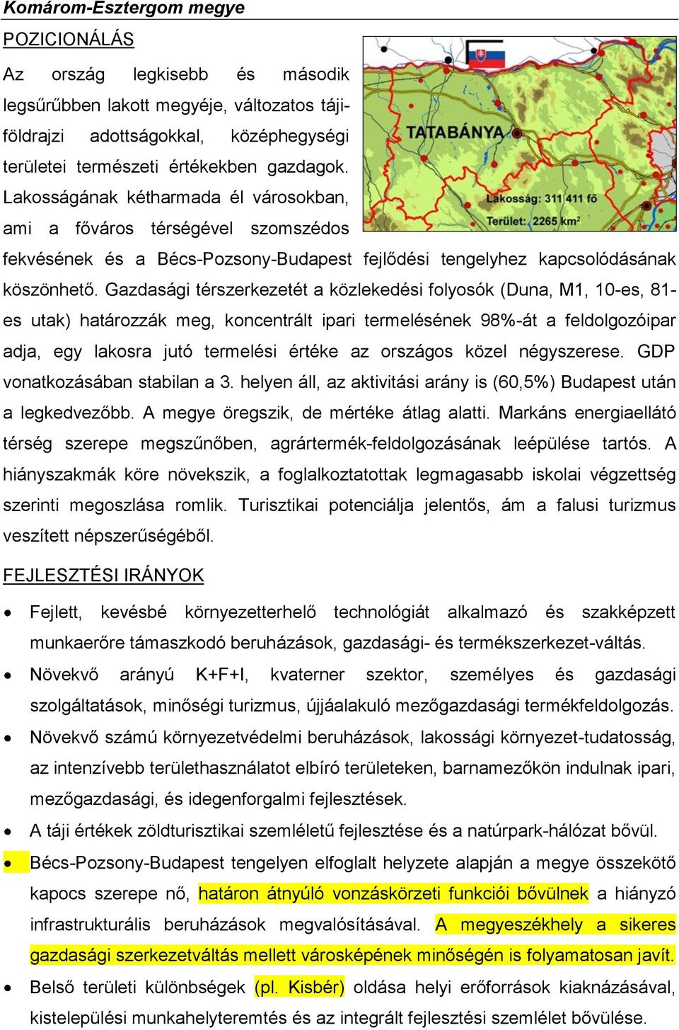 Gazdasági térszerkezetét a közlekedési folyosók (Duna, M1, 10-es, 81- es utak) határozzák meg, koncentrált ipari termelésének 98%-át a feldolgozóipar adja, egy lakosra jutó termelési értéke az