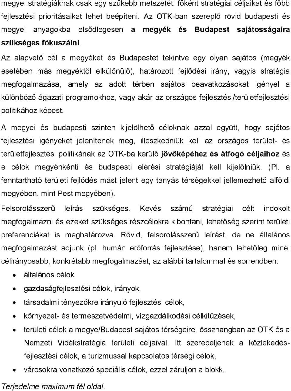 Az alapvető cél a megyéket és Budapestet tekintve egy olyan sajátos (megyék esetében más megyéktől elkülönülő), határozott fejlődési irány, vagyis stratégia megfogalmazása, amely az adott térben