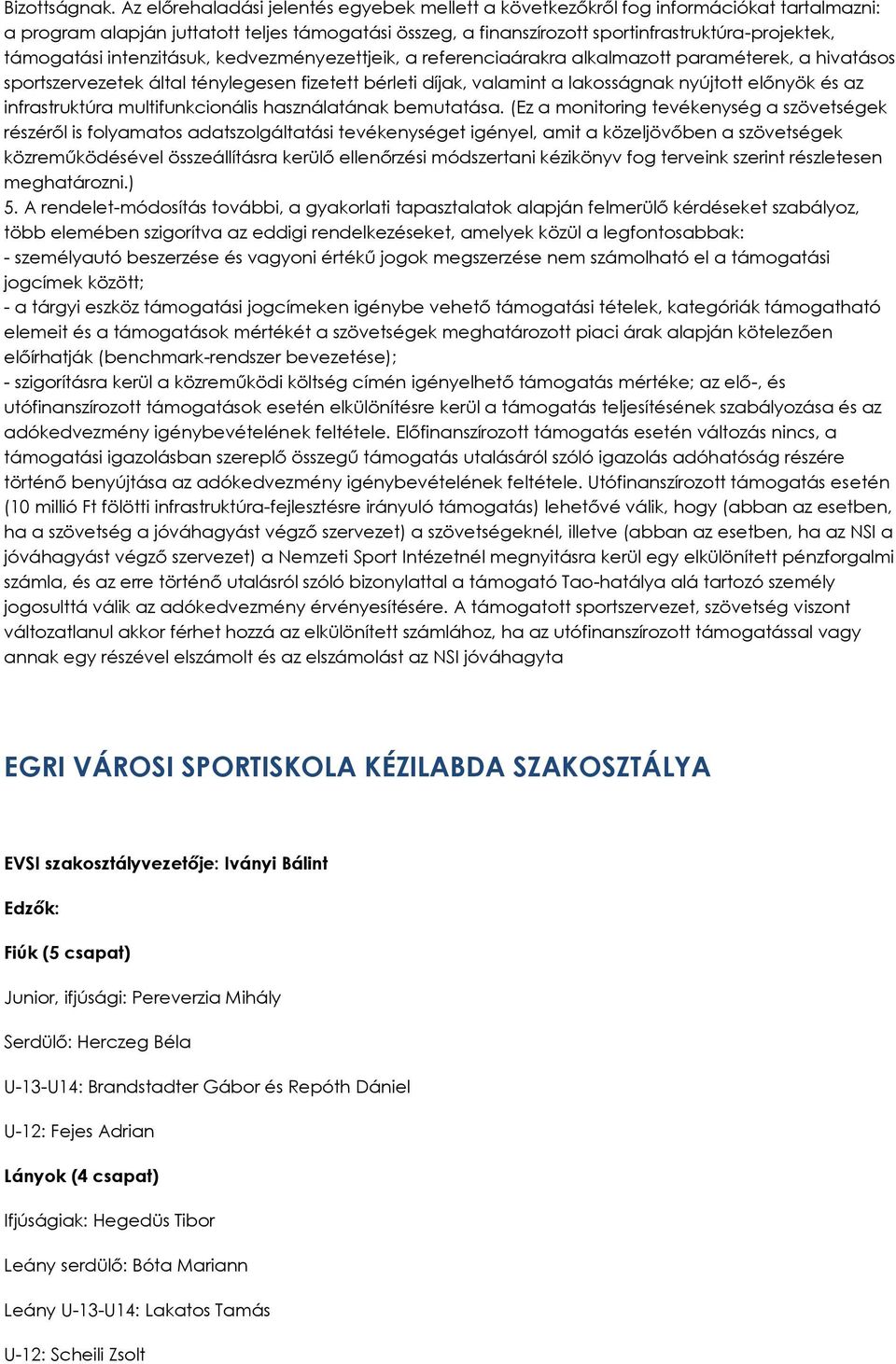 támogatási intenzitásuk, kedvezményezettjeik, a referenciaárakra alkalmazott paraméterek, a hivatásos sportszervezetek által ténylegesen fizetett bérleti díjak, valamint a lakosságnak nyújtott