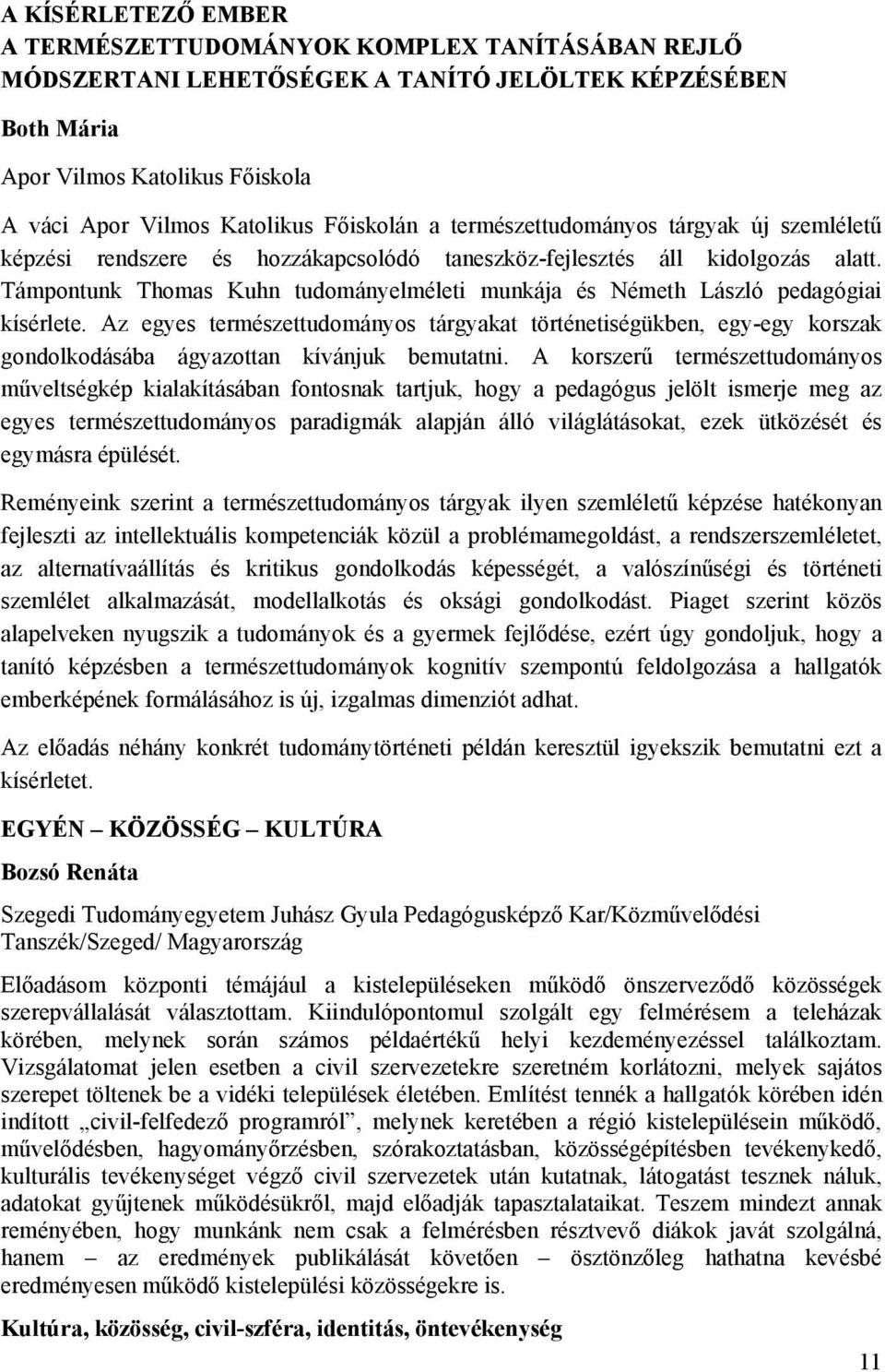 Támpontunk Thomas Kuhn tudományelméleti munkája és Németh László pedagógiai kísérlete.