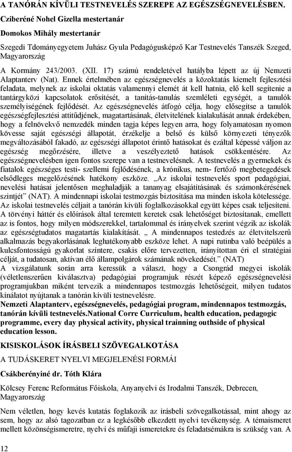 17) számú rendeletével hatályba lépett az új Nemzeti Alaptanterv (Nat).