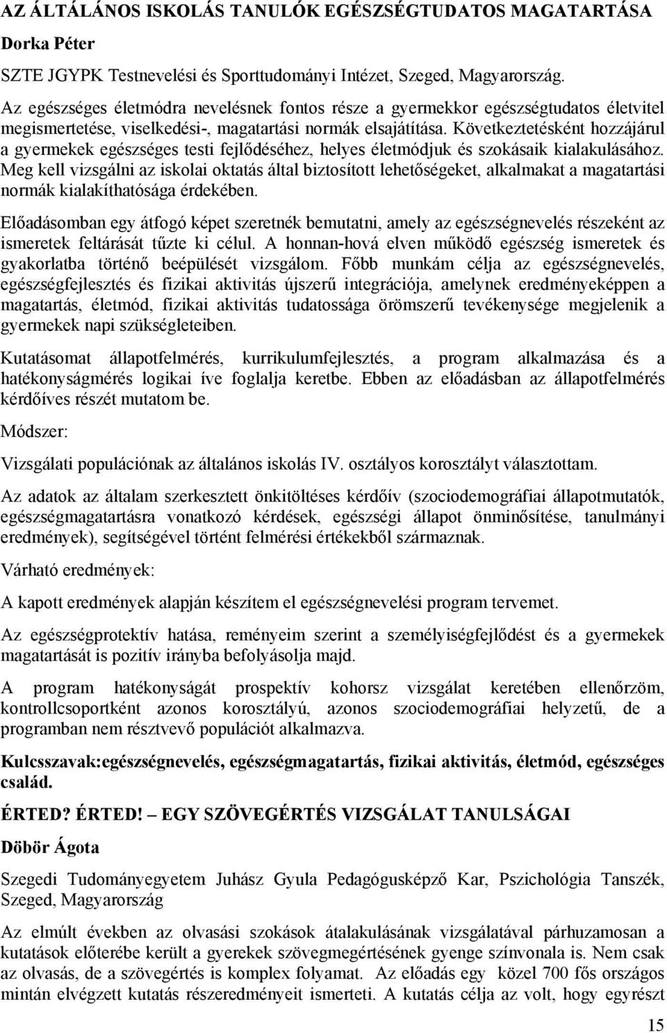 Következtetésként hozzájárul a gyermekek egészséges testi fejlődéséhez, helyes életmódjuk és szokásaik kialakulásához.