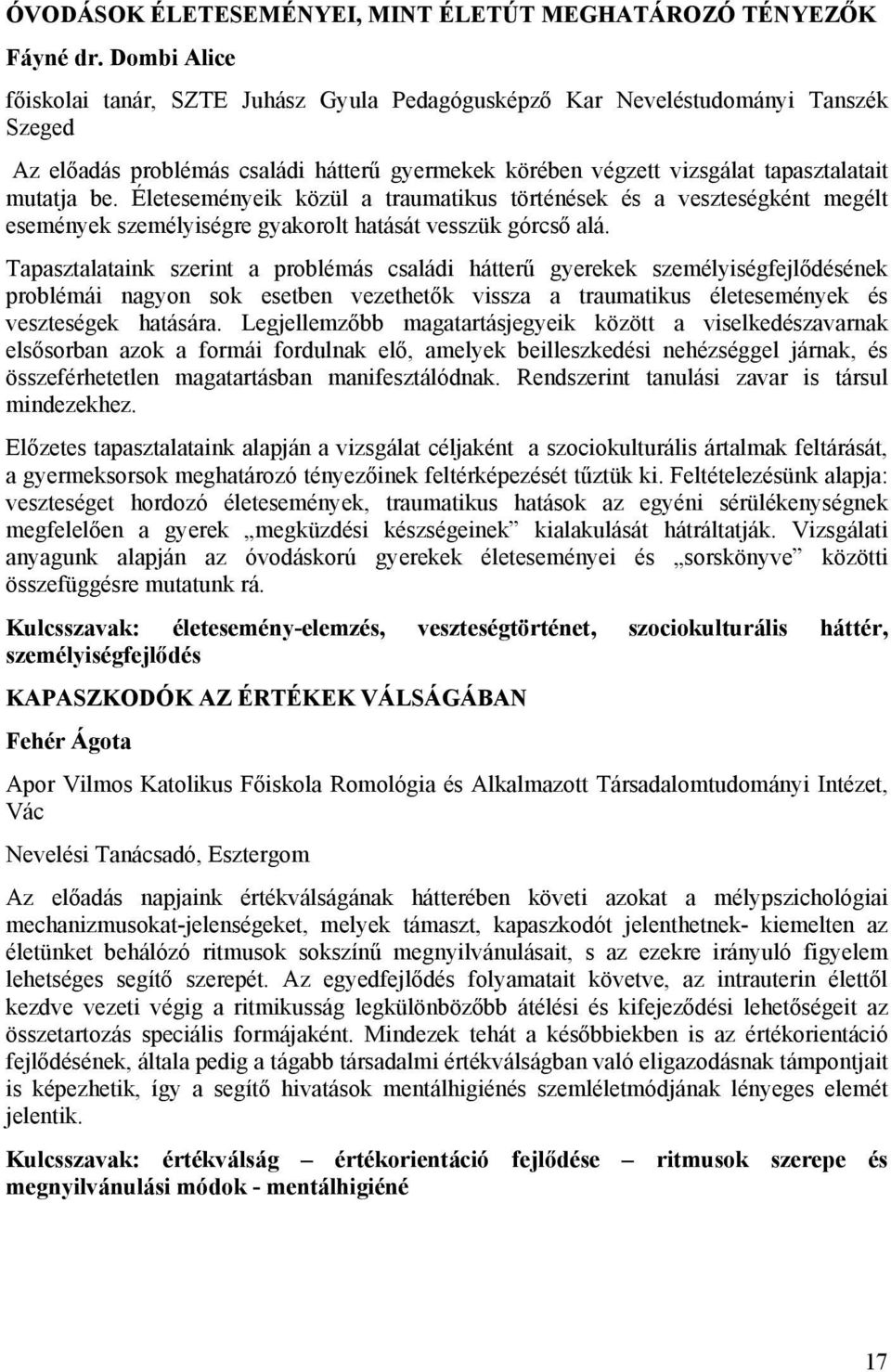 Életeseményeik közül a traumatikus történések és a veszteségként megélt események személyiségre gyakorolt hatását vesszük górcső alá.