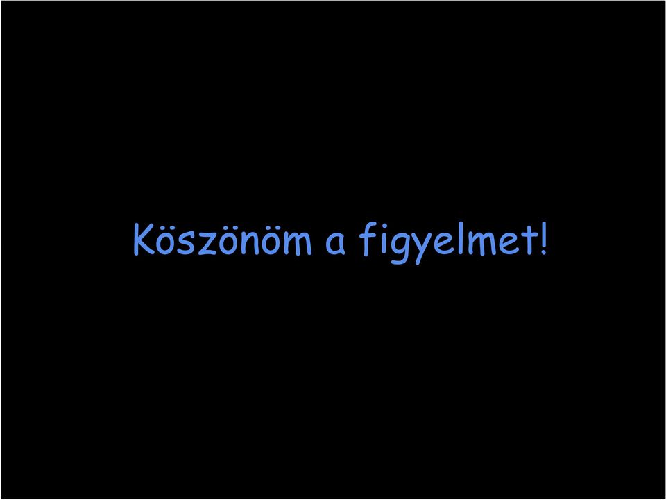 figyelmet!