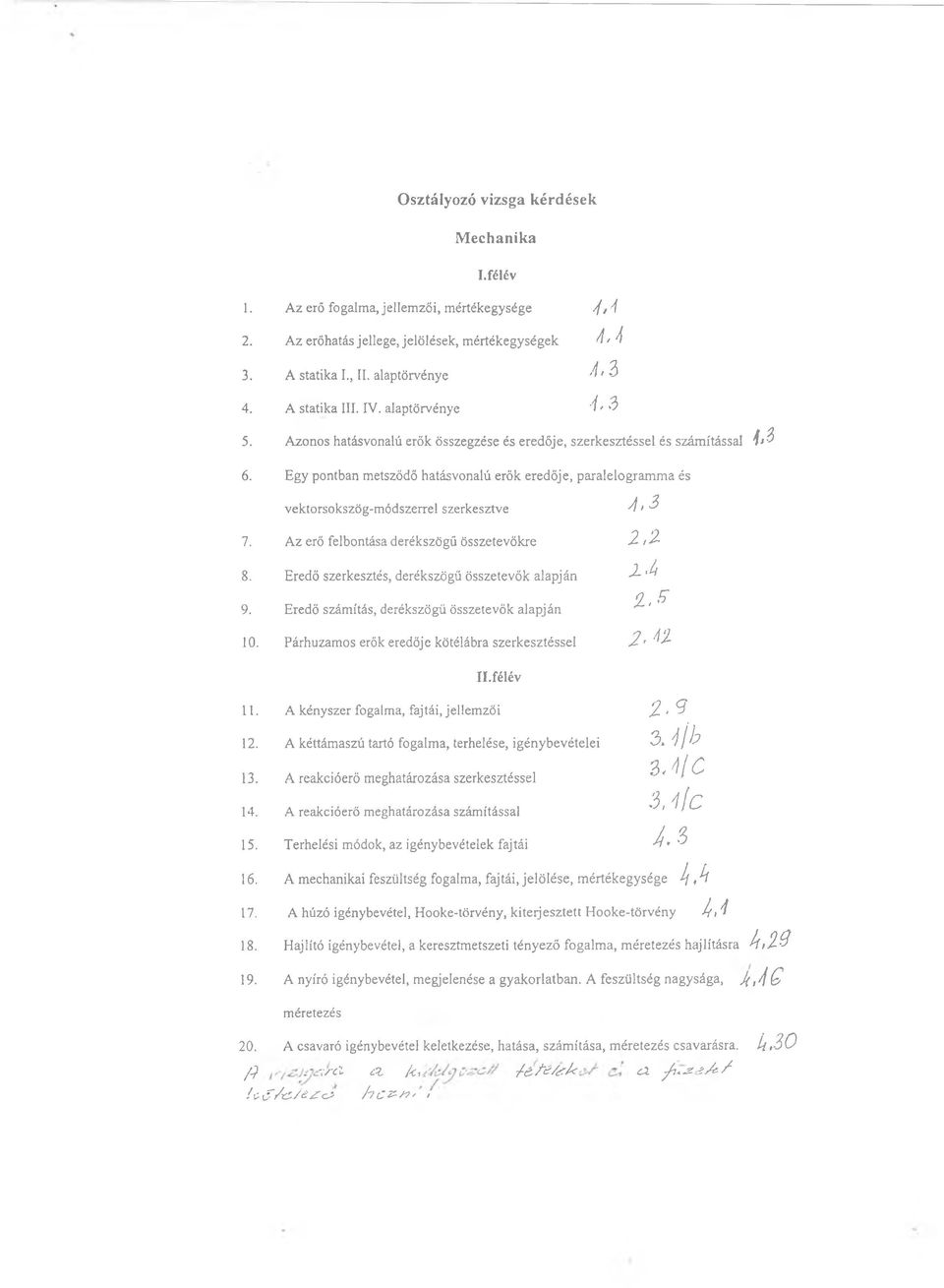 Egy pontban metsződő hatásvonalú erők eredője, paralelogramma és vektorsokszög-módszerrel szerkesztve 7. Az erő felbontása derékszögű összetevőkre 8.