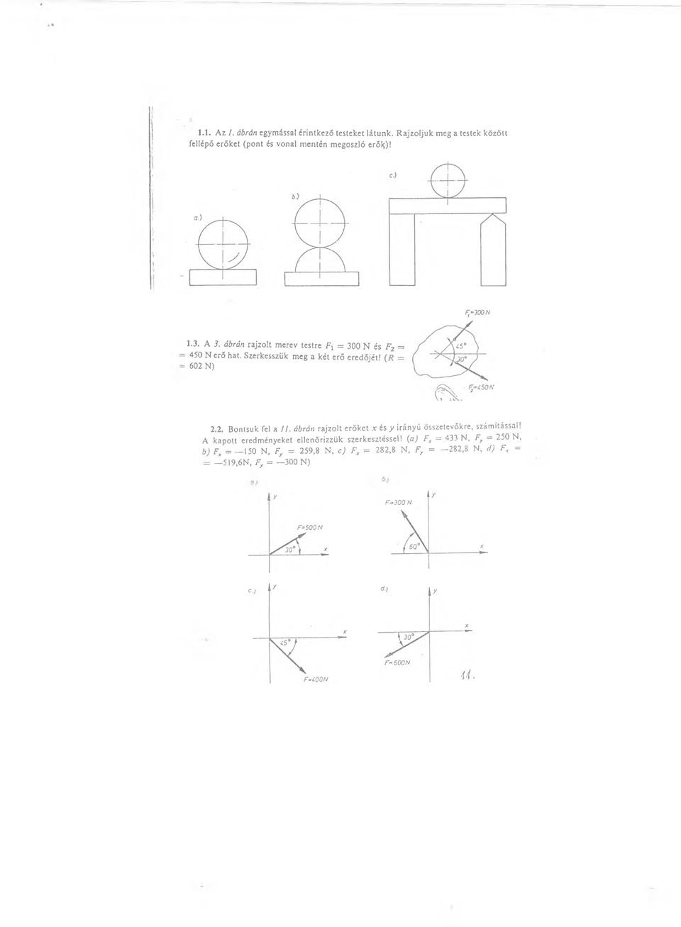 ábrán rajzolt merev testre fj = 300 N és F2 = 450 N erő hat. Szerkesszük meg a két erő eredőjét! (R = 602 N) 2.2. Bontsuk fel a It.