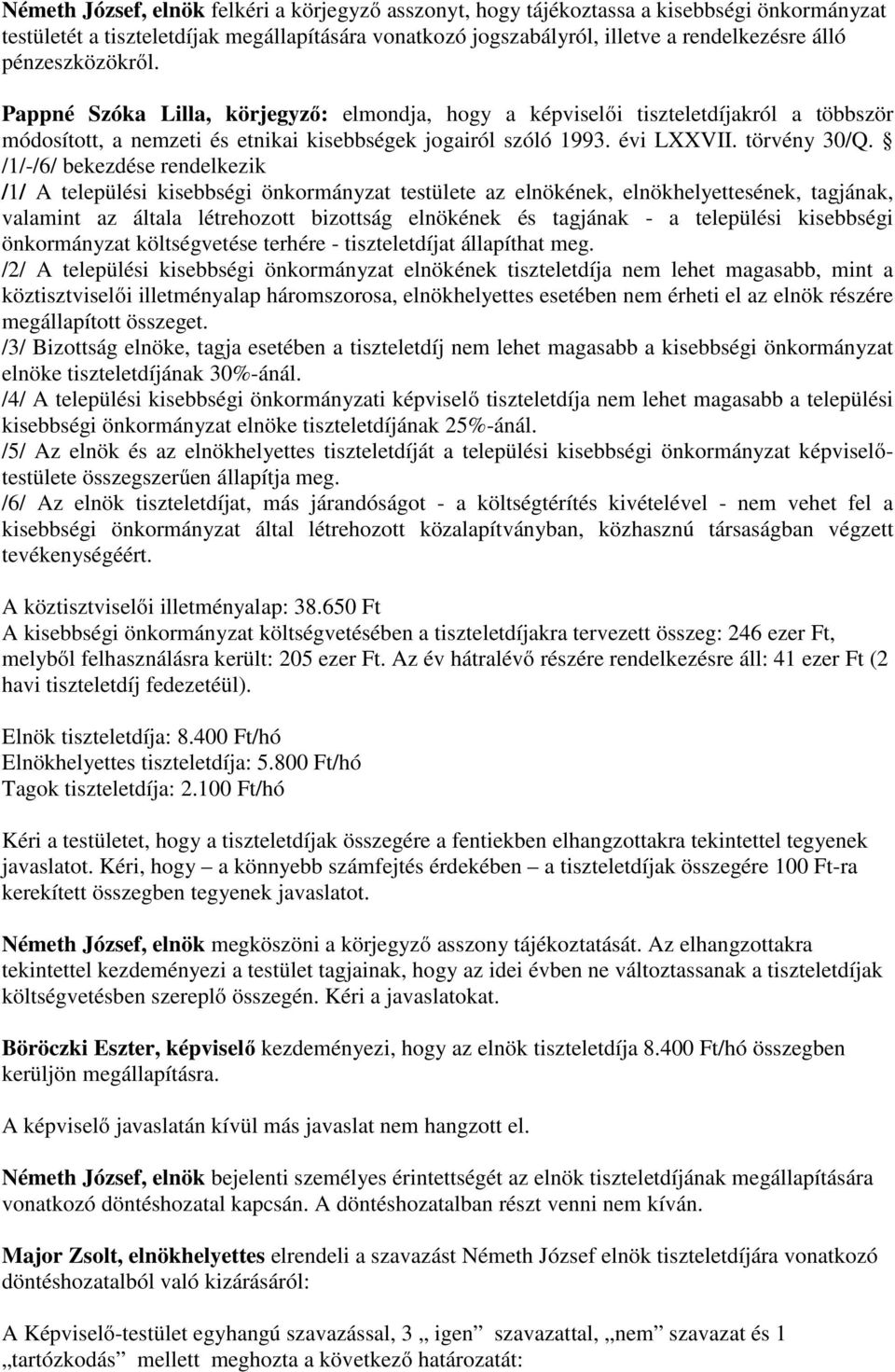 /1/-/6/ bekezdése rendelkezik /1/ A települési kisebbségi önkormányzat testülete az elnökének, elnökhelyettesének, tagjának, valamint az általa létrehozott bizottság elnökének és tagjának - a