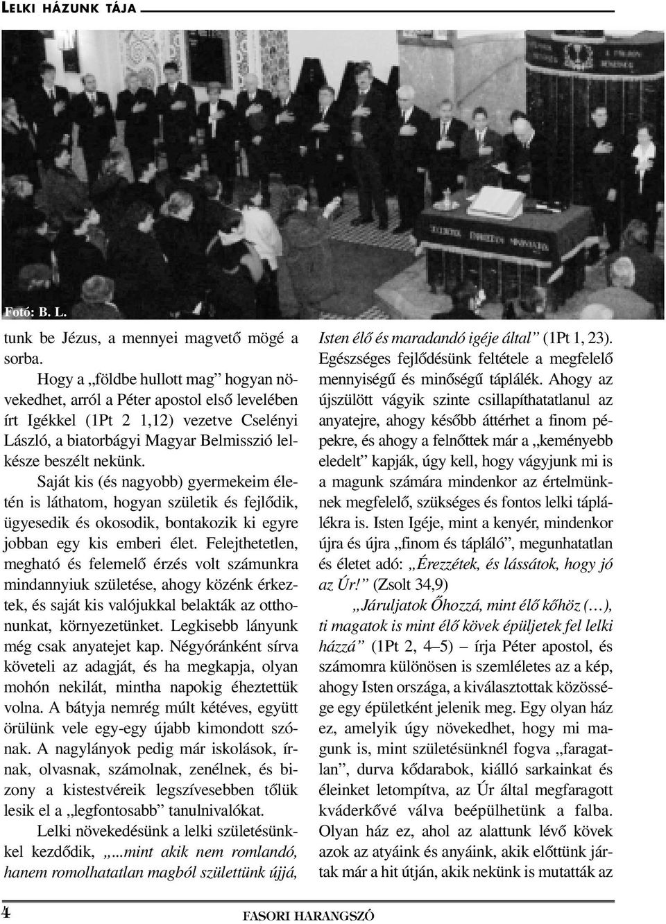 Saját kis (és nagyobb) gyermekeim életén is láthatom, hogyan születik és fejlôdik, ügyesedik és okosodik, bontakozik ki egyre jobban egy kis emberi élet.