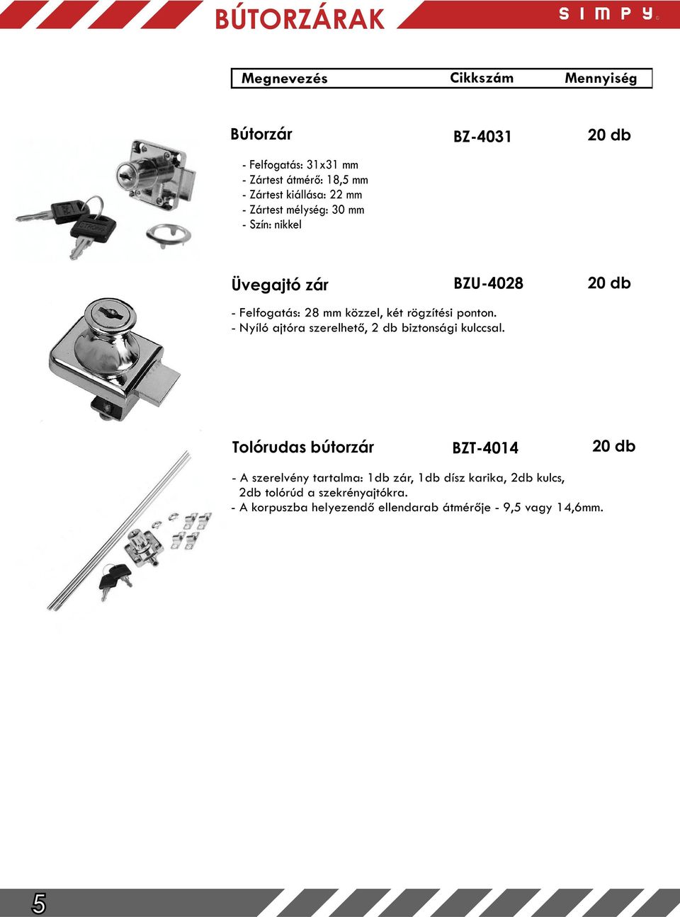 Nyíló ajtóra szerelhető, 2 db biztonsági kulccsal.