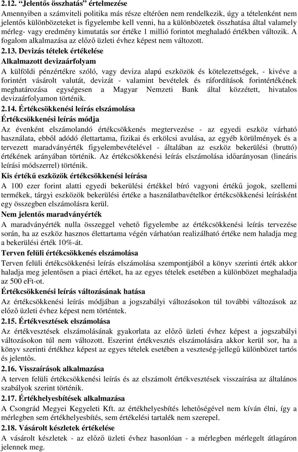 Devizás tételek értékelése Alkalmazott devizaárfolyam A külföldi pénzértékre szóló, vagy deviza alapú eszközök és kötelezettségek, - kivéve a forintért vásárolt valutát, devizát - valamint bevételek