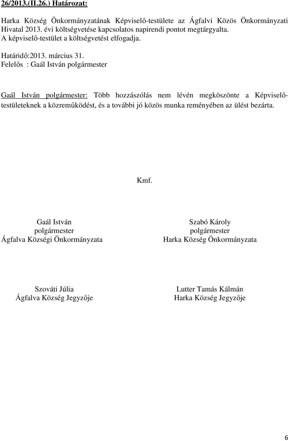 Felelős : Gaál István polgármester Gaál István polgármester: Több hozzászólás nem lévén megköszönte a Képviselőtestületeknek a közreműködést, és a további jó