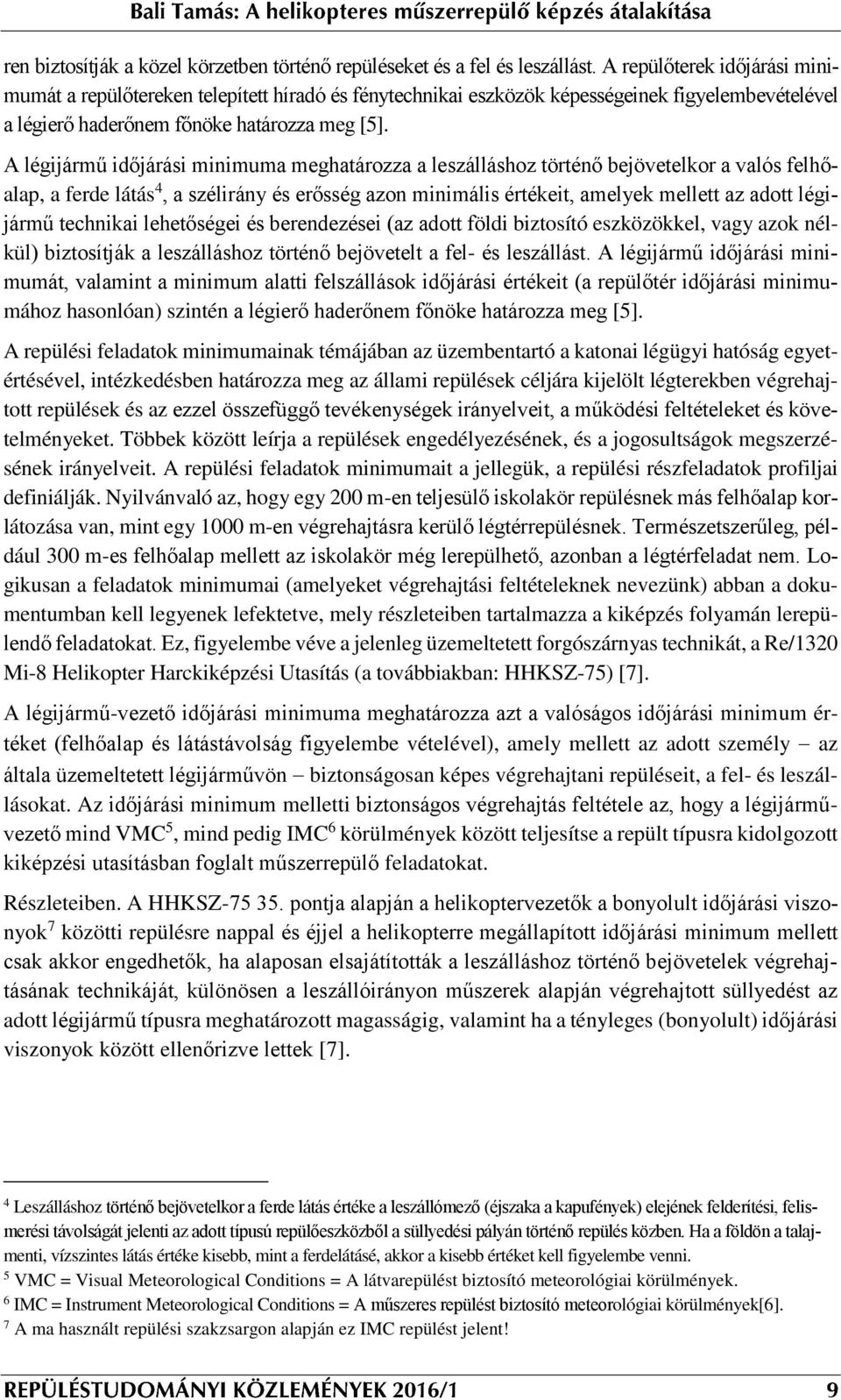 A légijármű időjárási minimuma meghatározza a leszálláshoz történő bejövetelkor a valós felhőalap, a ferde látás 4, a szélirány és erősség azon minimális értékeit, amelyek mellett az adott légijármű