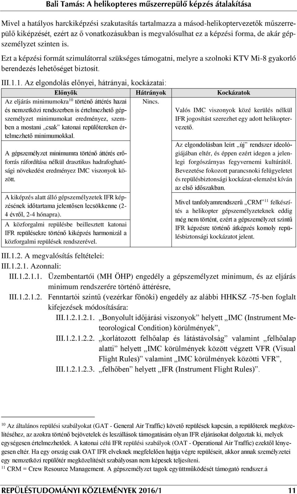 1. Az elgondolás előnyei, hátrányai, kockázatai: Előnyök Hátrányok Kockázatok Nincs.