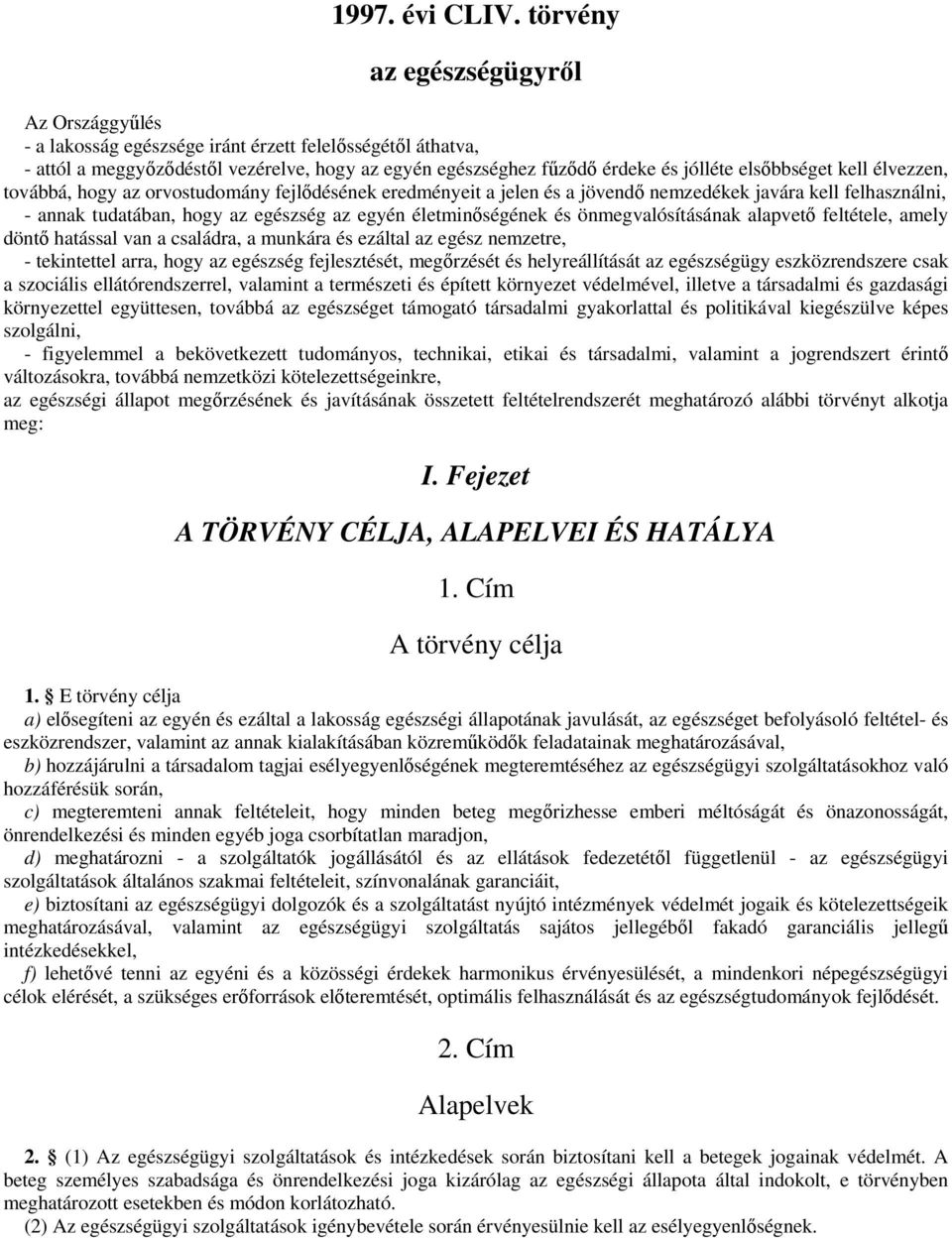 élvezzen, továbbá, hogy az orvostudomány fejldésének eredményeit a jelen és a jövend nemzedékek javára kell felhasználni, - annak tudatában, hogy az egészség az egyén életminségének és