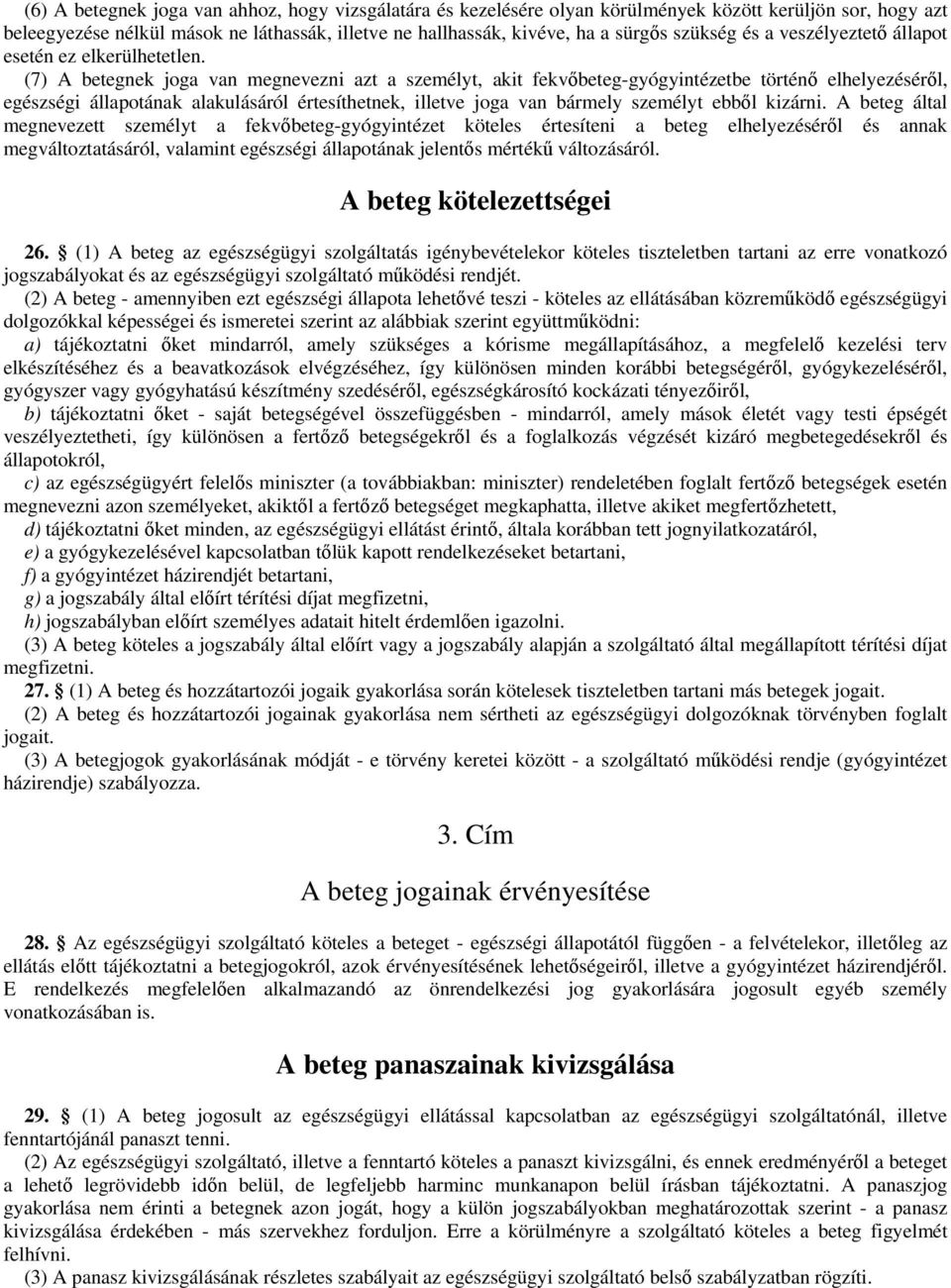 (7) A betegnek joga van megnevezni azt a személyt, akit fekvbeteg-gyógyintézetbe történ elhelyezésérl, egészségi állapotának alakulásáról értesíthetnek, illetve joga van bármely személyt ebbl kizárni.