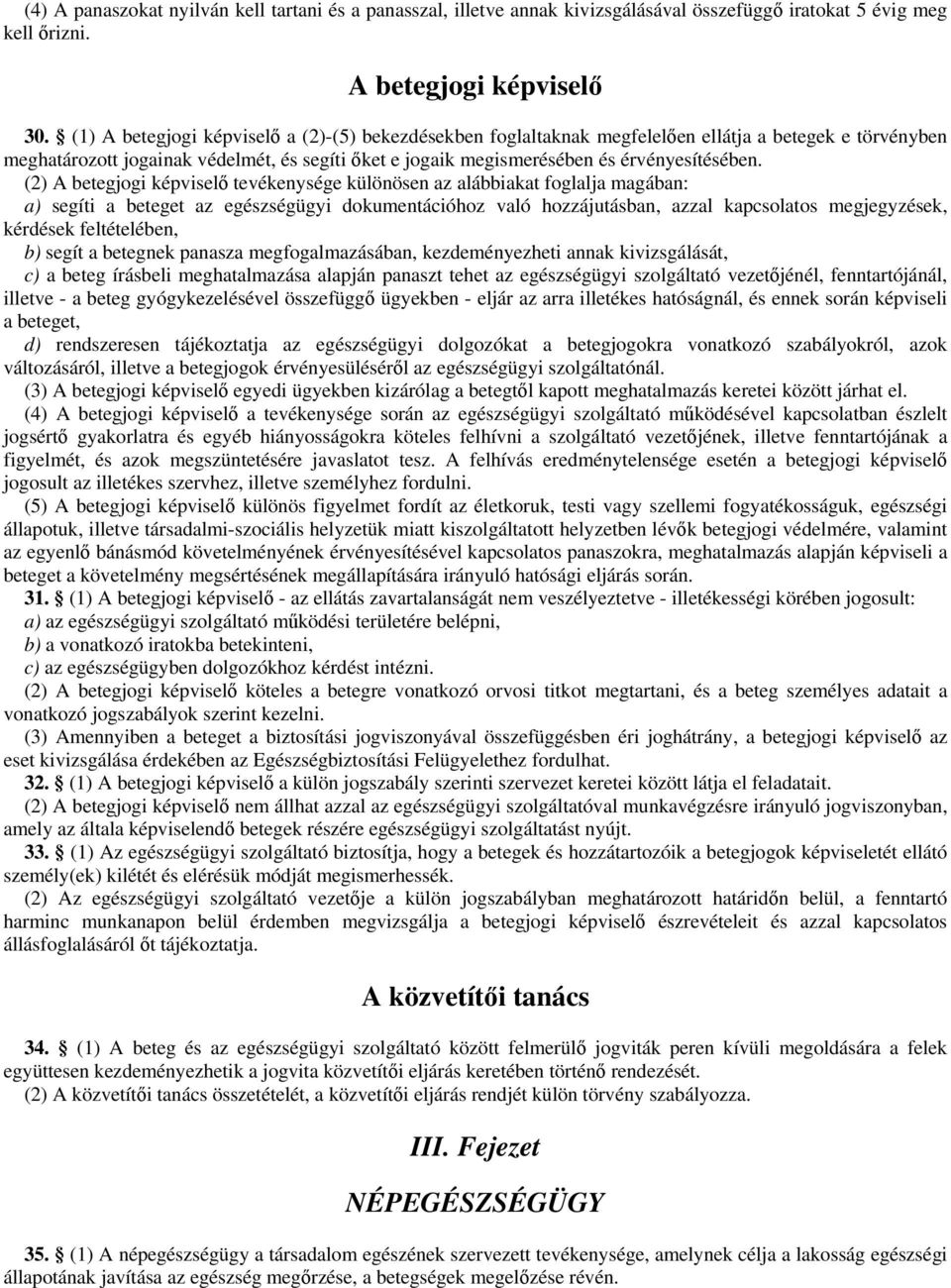 (2) A betegjogi képvisel tevékenysége különösen az alábbiakat foglalja magában: a) segíti a beteget az egészségügyi dokumentációhoz való hozzájutásban, azzal kapcsolatos megjegyzések, kérdések