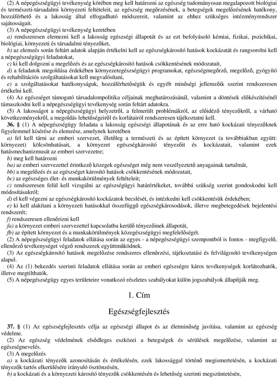 (3) A népegészségügyi tevékenység keretében a) rendszeresen elemezni kell a lakosság egészségi állapotát és az ezt befolyásoló kémiai, fizikai, pszichikai, biológiai, környezeti és társadalmi