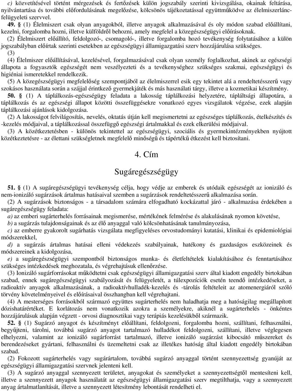 (1) Élelmiszert csak olyan anyagokból, illetve anyagok alkalmazásával és oly módon szabad elállítani, kezelni, forgalomba hozni, illetve külföldrl behozni, amely megfelel a közegészségügyi