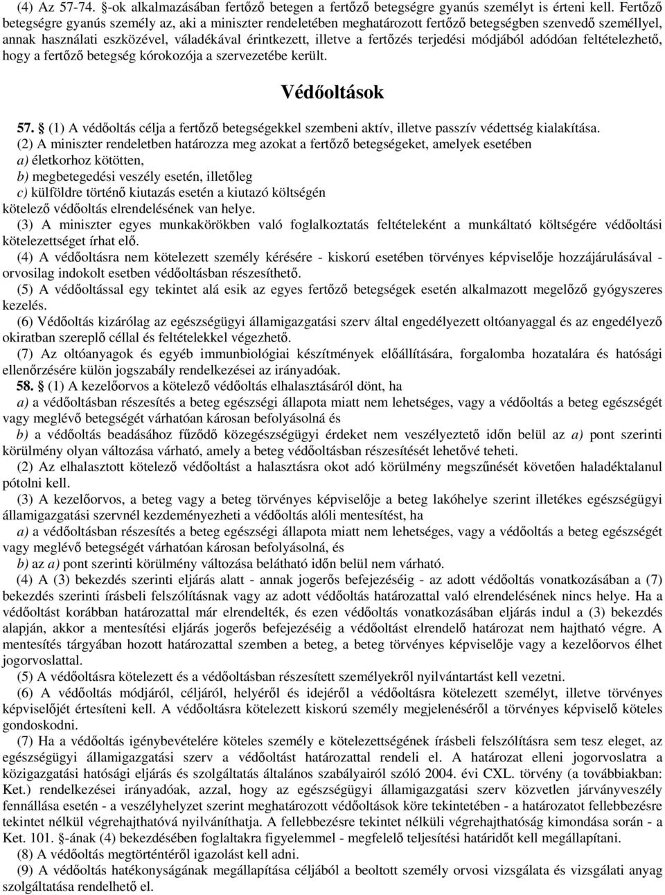 módjából adódóan feltételezhet, hogy a fertz betegség kórokozója a szervezetébe került. Védoltások 57. (1) A védoltás célja a fertz betegségekkel szembeni aktív, illetve passzív védettség kialakítása.