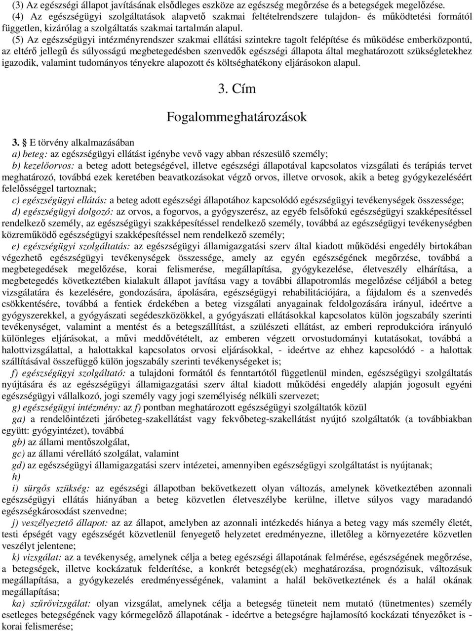 (5) Az egészségügyi intézményrendszer szakmai ellátási szintekre tagolt felépítése és mködése emberközpontú, az eltér jelleg és súlyosságú megbetegedésben szenvedk egészségi állapota által