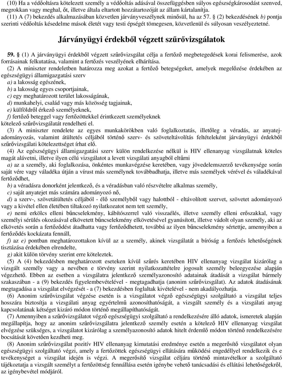 (2) bekezdésének b) pontja szerinti védoltás késedelme mások életét vagy testi épségét tömegesen, közvetlenül és súlyosan veszélyeztetné. Járványügyi érdekbl végzett szrvizsgálatok 59.