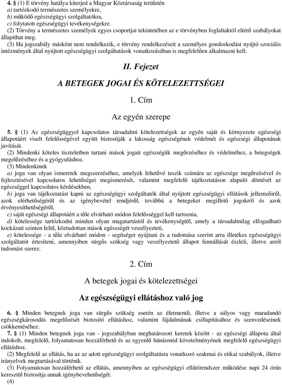 (3) Ha jogszabály másként nem rendelkezik, e törvény rendelkezéseit a személyes gondoskodást nyújtó szociális intézmények által nyújtott egészségügyi szolgáltatások vonatkozásában is megfelelen