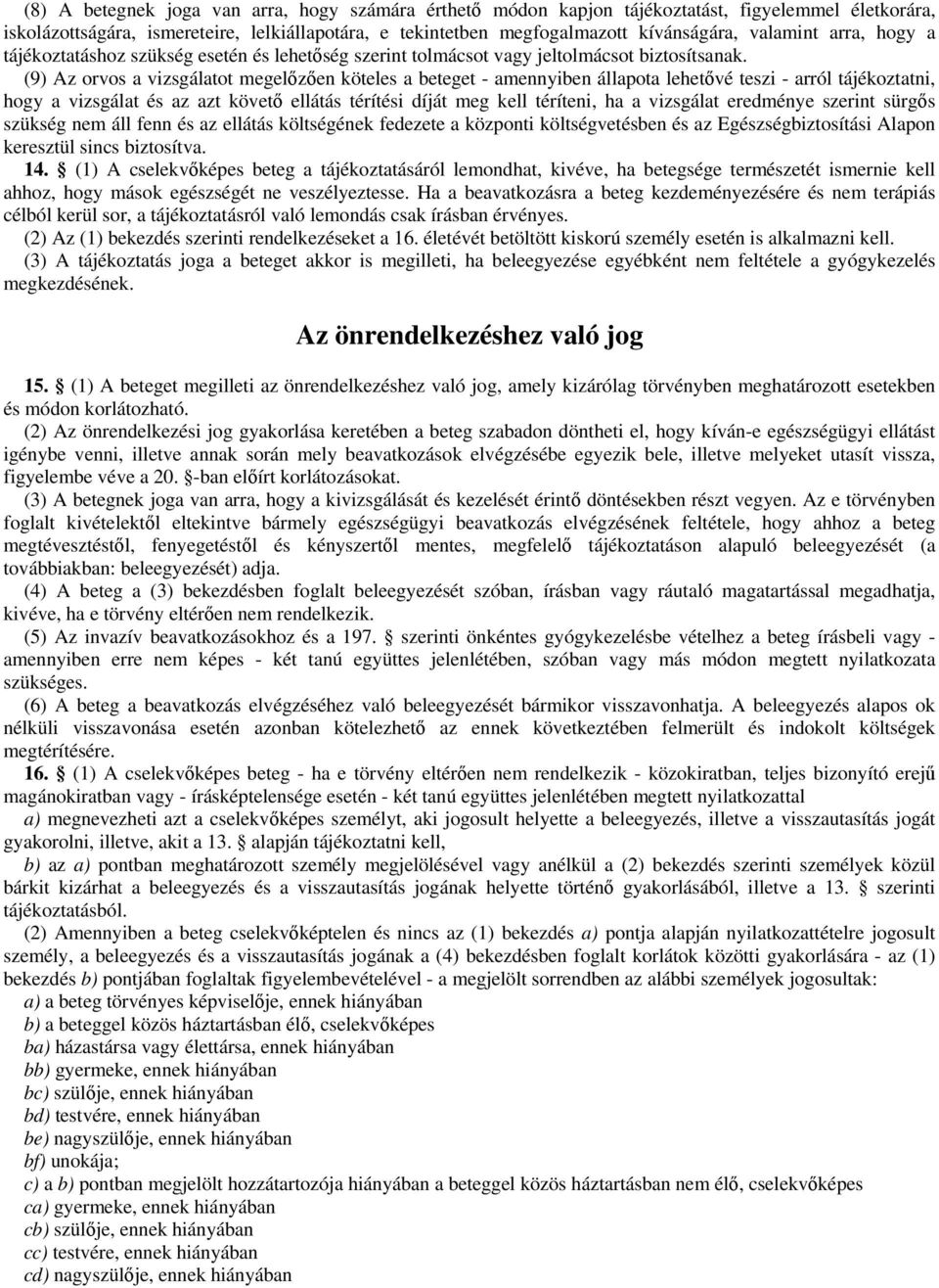 (9) Az orvos a vizsgálatot megelzen köteles a beteget - amennyiben állapota lehetvé teszi - arról tájékoztatni, hogy a vizsgálat és az azt követ ellátás térítési díját meg kell téríteni, ha a