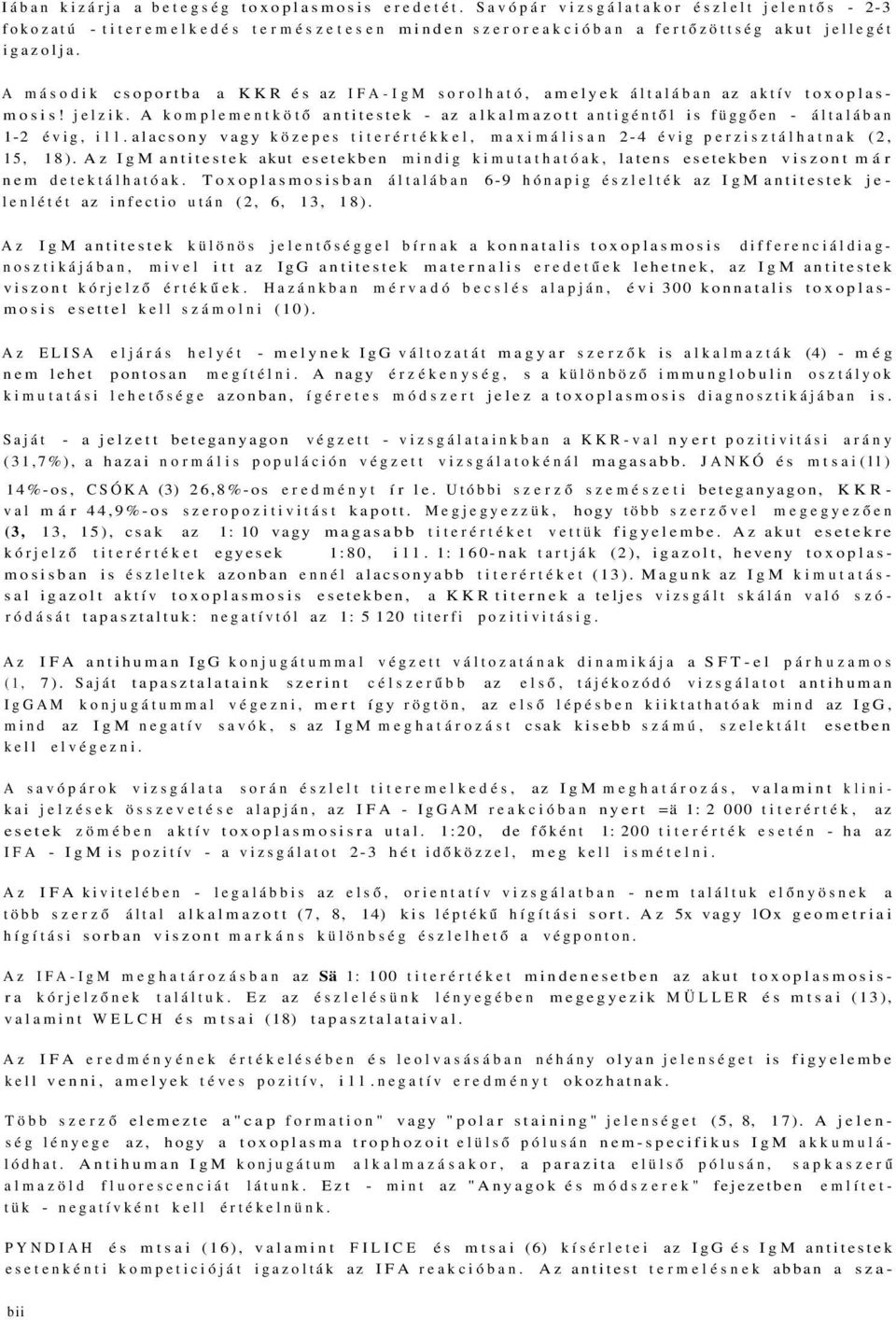 alacsony vagy közepes titerértékkel, maximálisan 2-4 évig perzisztálhatnak (2, 15, 18). Az IgM antitestek akut esetekben mindig kimutathatóak, latens esetekben viszont már nem detektálhatóak.