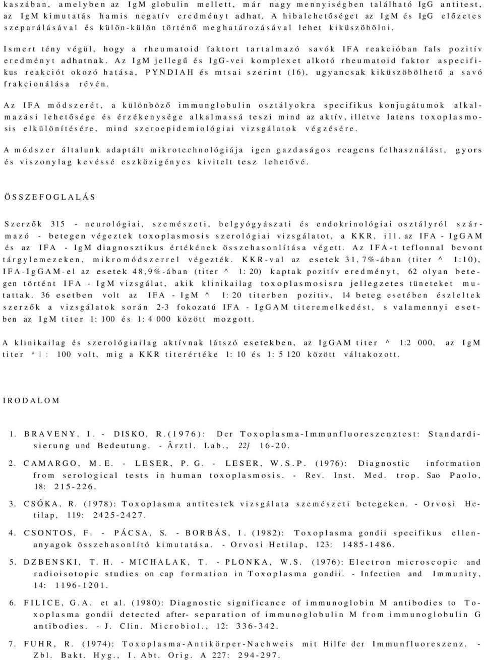 Ismert tény végül, hogy a rheumatoid faktort tartalmazó savók IFA reakcióban fals pozitív eredményt adhatnak.