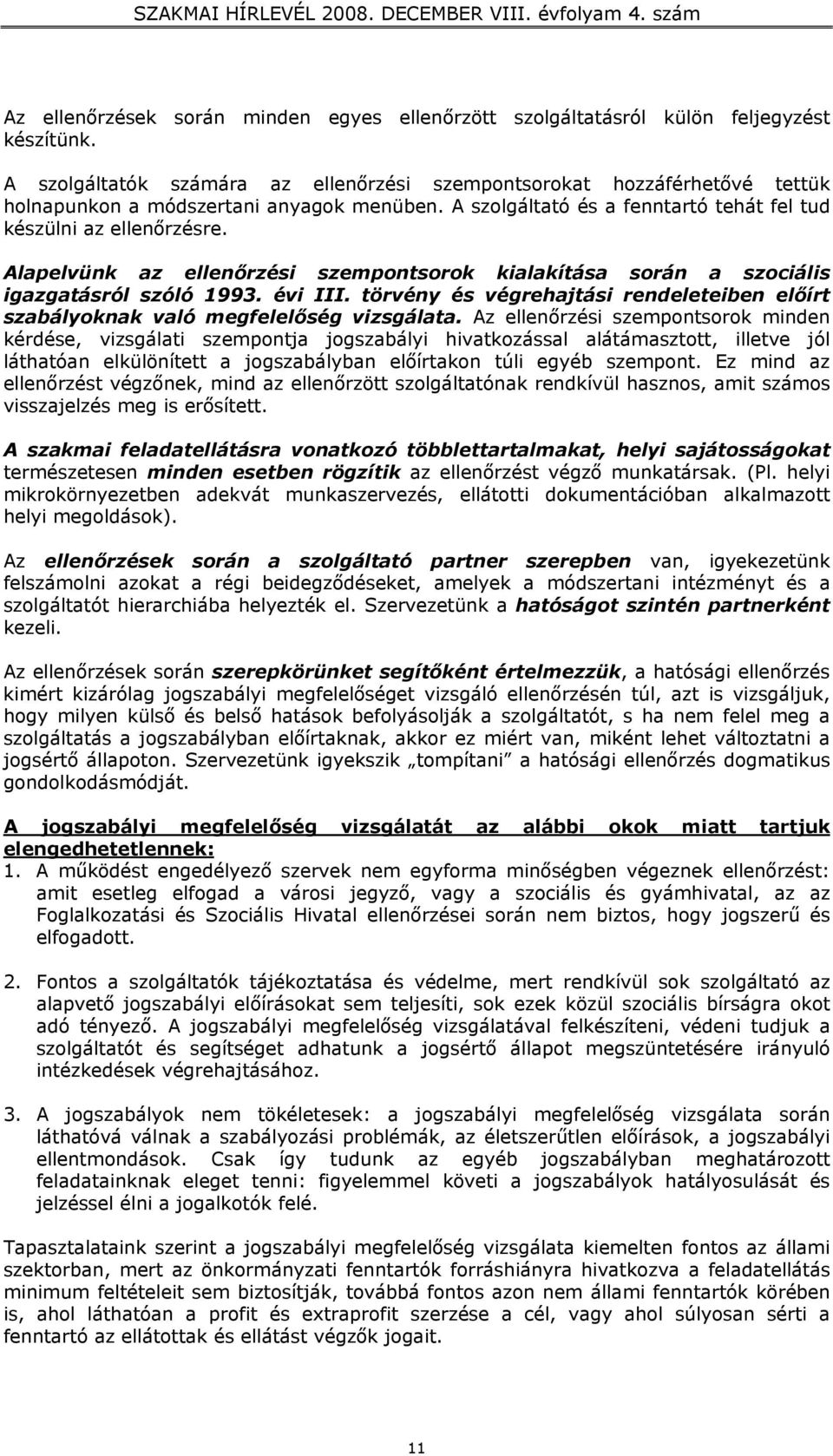 Alapelvünk az ellenőrzési szempontsorok kialakítása során a szociális igazgatásról szóló 1993. évi III. törvény és végrehajtási rendeleteiben előírt szabályoknak való megfelelőség vizsgálata.