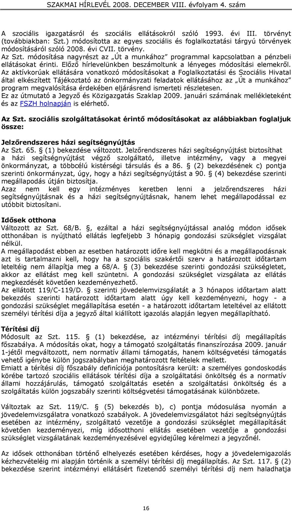 Az aktívkorúak ellátására vonatkozó módosításokat a Foglalkoztatási és Szociális Hivatal által elkészített Tájékoztató az önkormányzati feladatok ellátásához az Út a munkához program megvalósítása