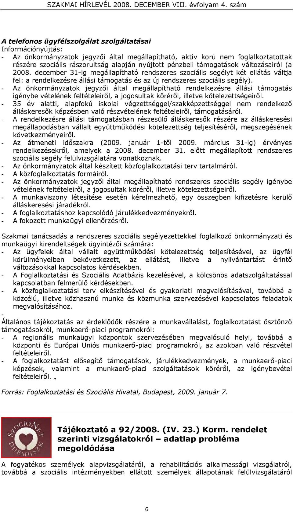 - Az önkormányzatok jegyzői által megállapítható rendelkezésre állási támogatás igénybe vételének feltételeiről, a jogosultak köréről, illetve kötelezettségeiről.