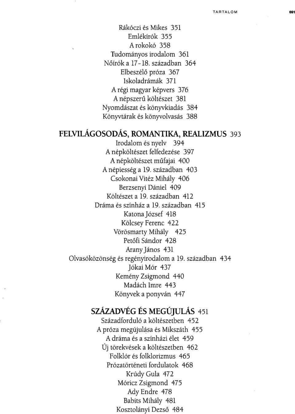 393 Irodalom és nyelv 394 A népköltészet felfedezése 397 A népköltészet műfajai 400 Anépiesség a 19. században 403 Csokonai Vitéz Mihály 406 Berzsenyi Dániel 409 Költészet a 19.