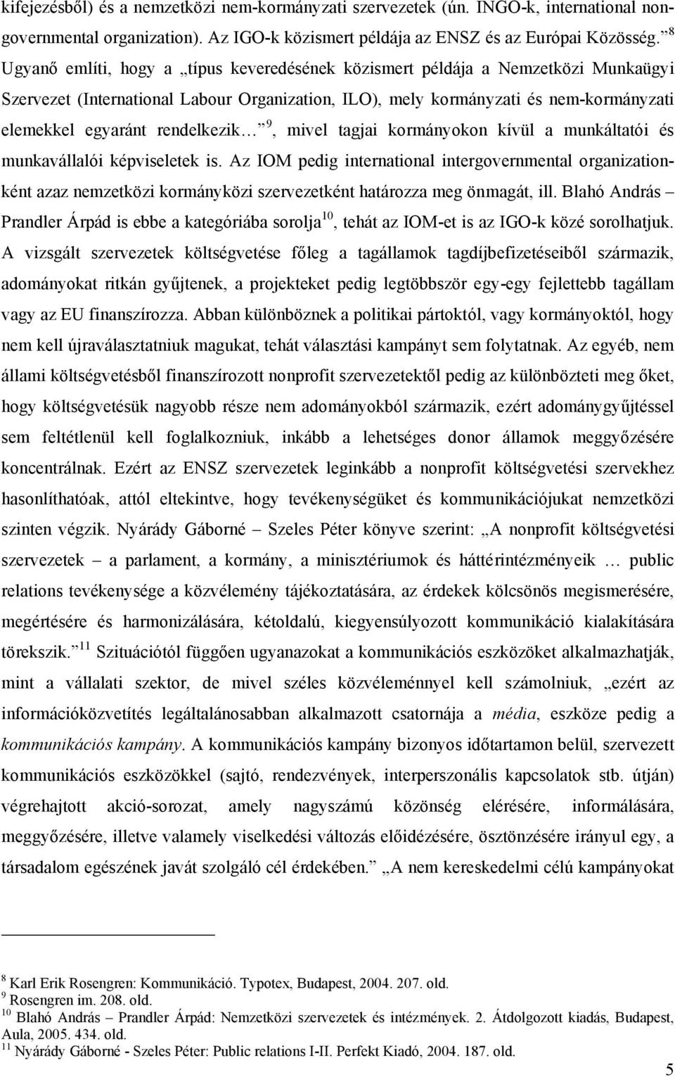 rendelkezik 9, mivel tagjai kormányokon kívül a munkáltatói és munkavállalói képviseletek is.