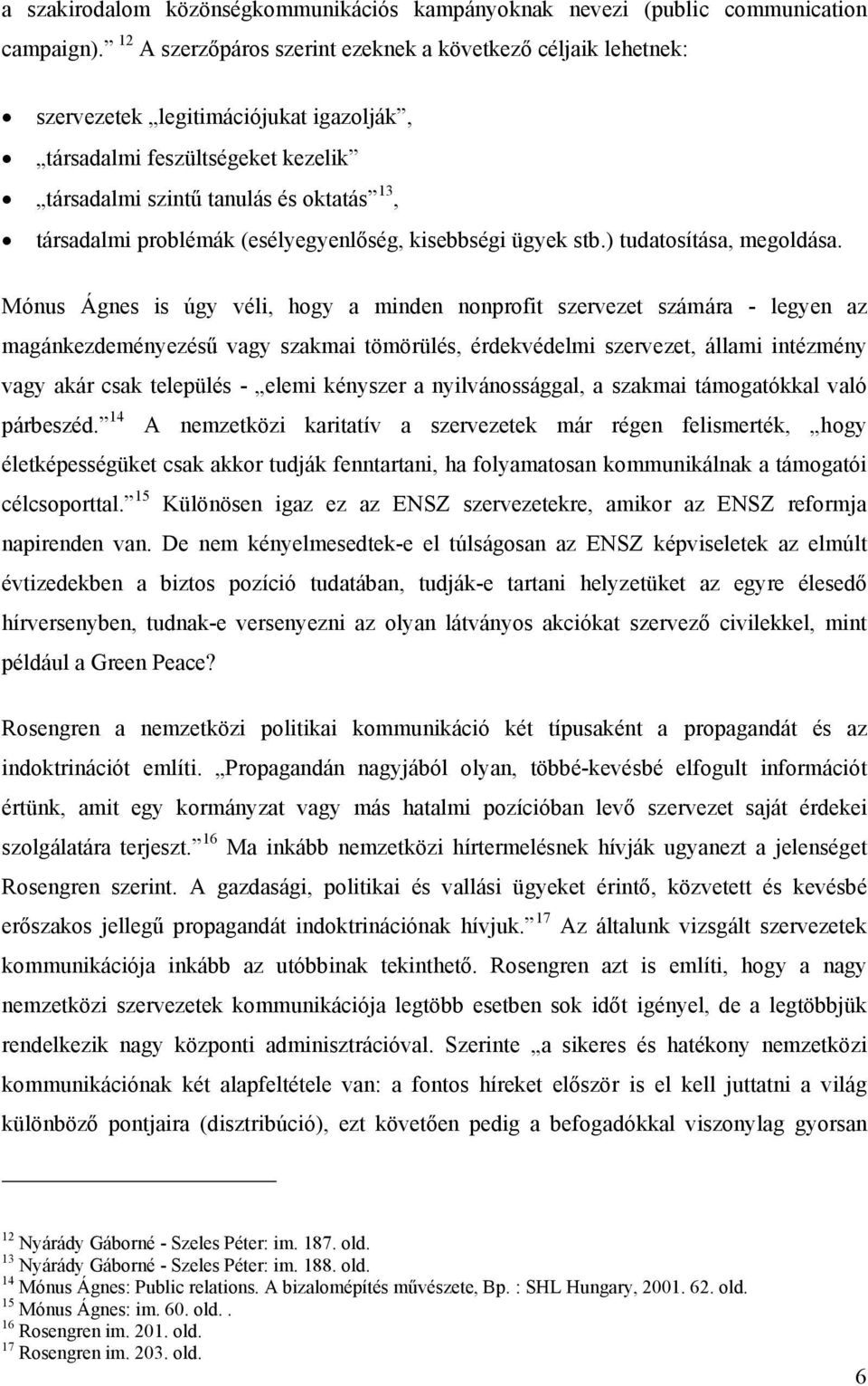 (esélyegyenlőség, kisebbségi ügyek stb.) tudatosítása, megoldása.