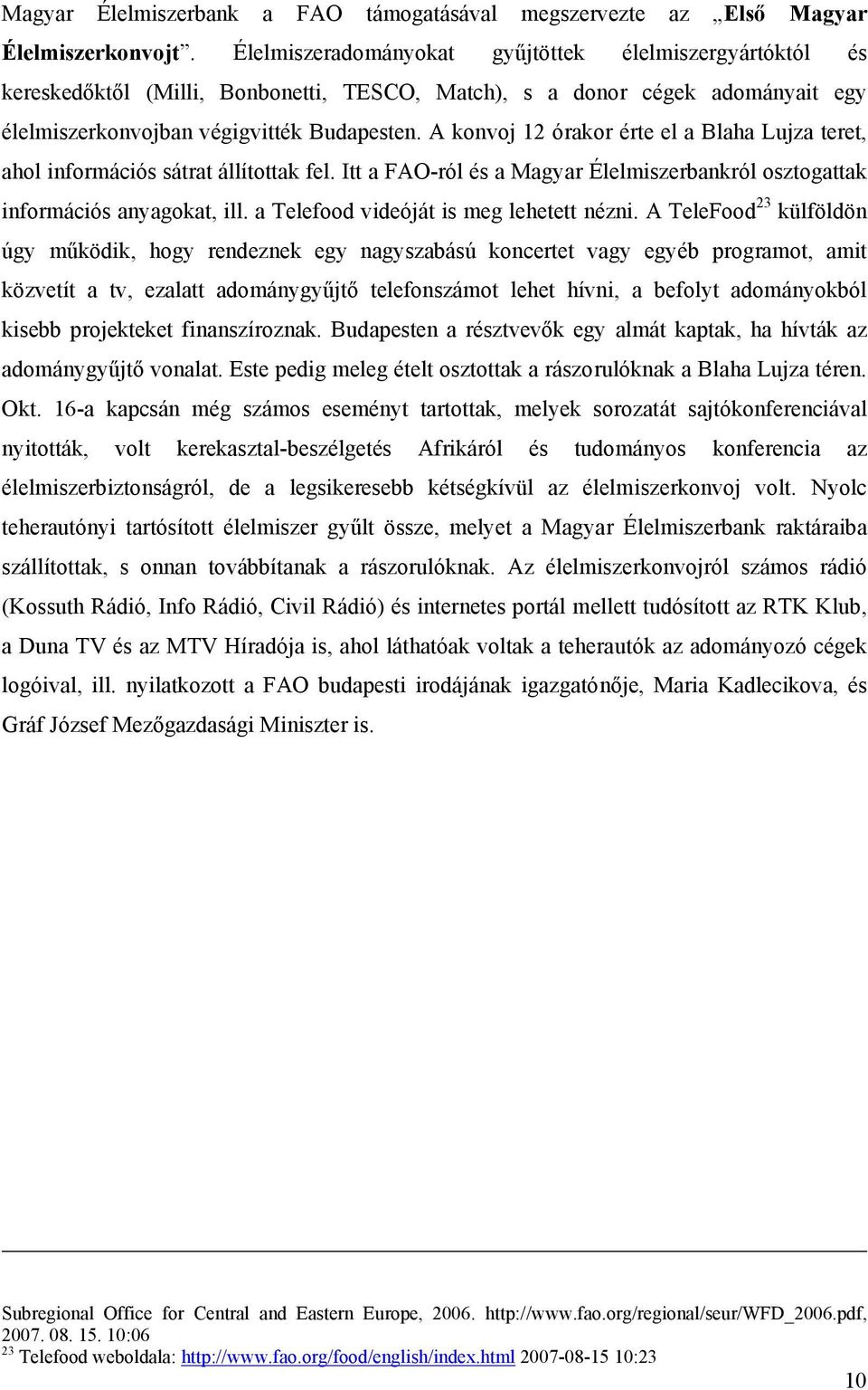 A konvoj 12 órakor érte el a Blaha Lujza teret, ahol információs sátrat állítottak fel. Itt a FAO-ról és a Magyar Élelmiszerbankról osztogattak információs anyagokat, ill.